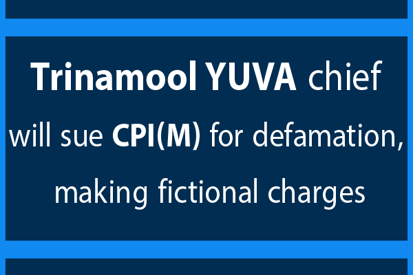 Trinamool YUVA chief will sue CPI(M) for defamation, making fictional charges